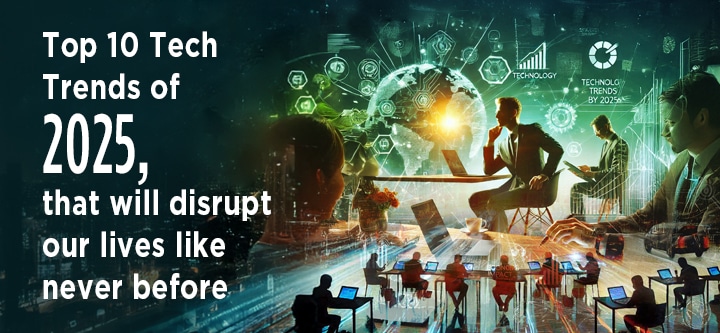 Top 10 Tech Trends of 2025 that will change our lives like never before
